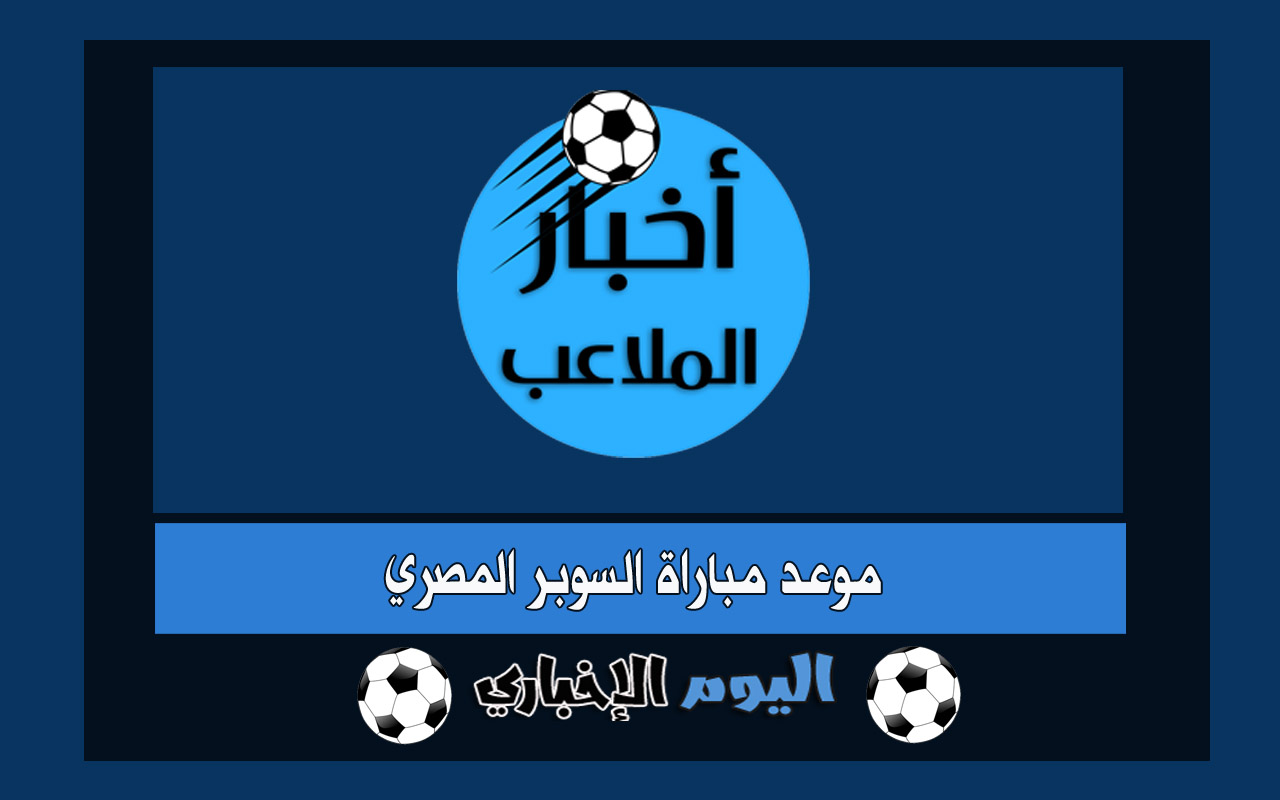 موعد مباراة كأس السوبر المصري في أبوظبي 2022