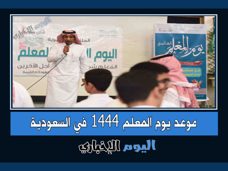 موعد يوم المعلم 1444 في السعودية كم باقي على يوم المعلم؟ العد التنازلي 2022