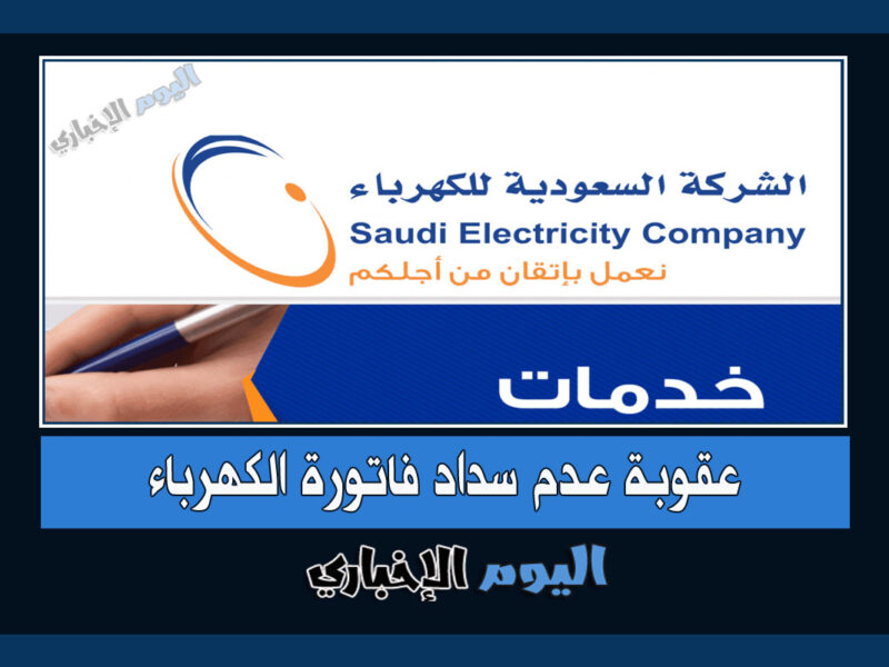 عقوبة عدم سداد فاتورة الكهرباء في السعودية 1444